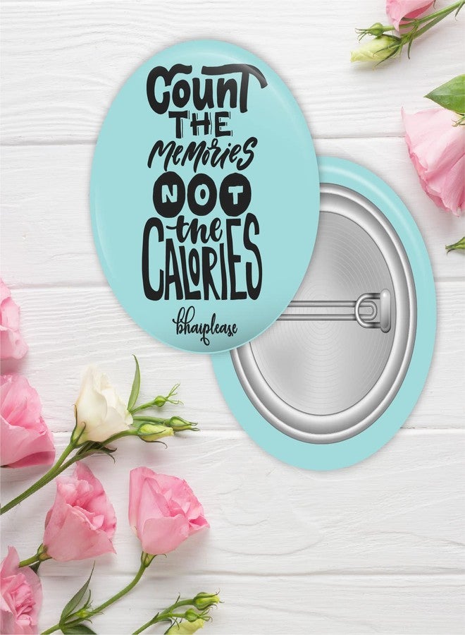 Bhai Please Count The memories not the calories Pin Badges | 44mm Round Shaped Pin- Badge | Pin-Back Button Badge | Gift for Birthday, Events (Pack of 5) - Image 2